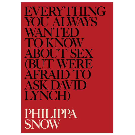 PHILIPPA SNOW - EVERYTHING YOU ALWAYS WANTED TO KNOW ABOUT SEX (BUT WERE AFRAID TO ASK DAVID LYNCH) PRE ORDER